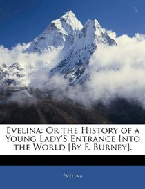 Evelina: Or the History of a Young Lady'S Entrance Into the World [By F. Burney].