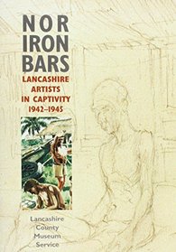 Nor Iron Bars: Lancashire Artists in Captivity, 1942-1945