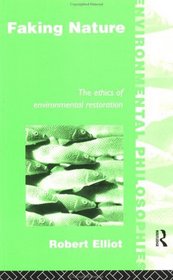 Faking Nature: The Ethics of Environmental Restoration (Environmental Philosophies Series,)