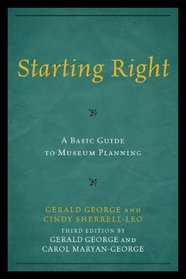 Starting Right: A Basic Guide to Museum Planning (American Association for State and Local History)