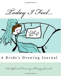 Today I Feel...: A Bride's Drawing Journal (Volume 1)