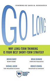 Go Long: Why Long-Term Thinking Is Your Best Short-Term Strategy