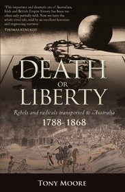 Death or Liberty: Rebels and Radicals Transported to Australia - 1788-1868 (Journal)