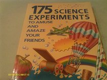 175 Science Experiments: To Amuse and Amaze Your Friends