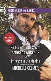 His Lover's Little Secret & Princess in the Making (Harlequin Billionaires and Babies Collection)