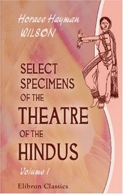 Select Specimens of the Theatre of the Hindus: Translated from the original Sanscrit. Volume 1: Preface; D System of the Hindus; Mrichchakat