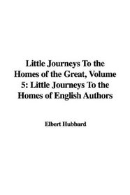 Little Journeys To the Homes of the Great, Volume 5: Little Journeys To the Homes of English Authors