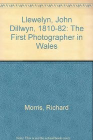 John Dillwyn Llewelyn, 1810-1882: The First Photographer in Wales