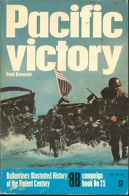 Pacific Victory (Ballantine's Illustrated History of the Violent Century: Campaign Book No. 25)