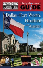 Newcomer's Handbook Neighborhood Guide: Dallas-Fort Worth, Houston, and Austin (Newcomer's Handbooks)