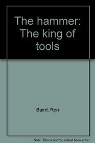 The hammer: The king of tools