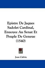 Epistre De Jaques Sadolet Cardinal, Enuoyee Au Senat Et Peuple De Geneue (1540) (French Edition)