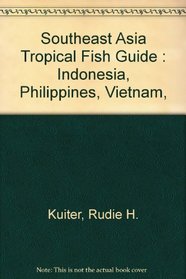 Southeast Asia Tropical Fish Guide: Indonesia, Philippines, Vietnam, Malaysia, Singapore, Thailand, Andaman Sea