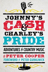 Johnny's Cash and Charley's Pride: Lasting Legends and Untold Adventures in County Music