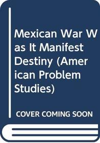 The Mexican War : Was It Manifest Destiny?