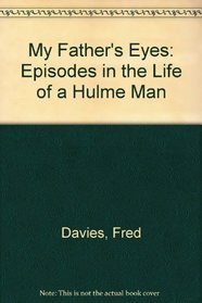 My Father's Eyes: Episodes in the Life of a Hulme Man