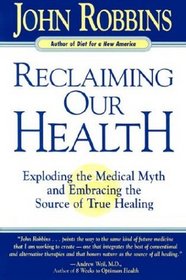 Reclaiming Our Health: Exploding the Medical Myth and Embracing the Sources of True Healing