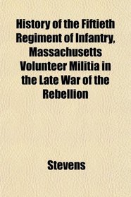 History of the Fiftieth Regiment of Infantry, Massachusetts Volunteer Militia in the Late War of the Rebellion