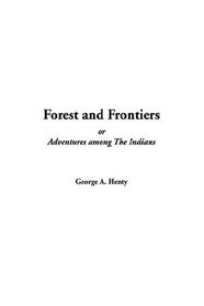Forest And Frontiers Or, Adventures Among The Indians