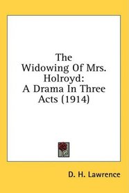 The Widowing Of Mrs. Holroyd: A Drama In Three Acts (1914)