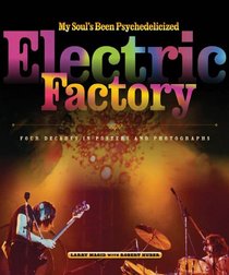 My Soul's Been Psychedelicized: Electric Factory: Four Decades in Posters and Photographs
