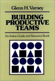 Building Productive Teams: An Action Guide and Resource Book (Jossey Bass Business and Management Series)