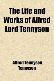 The Life and Works of Alfred Lord Tennyson