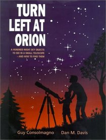 Turn Left at Orion: A Hundred Night Sky Objects to See in a Small Telescope--and How to Find Them