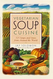 Vegetarian Soup Cuisine : 125 Soups and Stews from Around the World