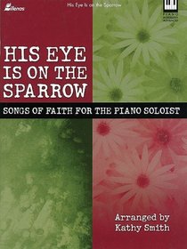His Eye Is on the Sparrow: Songs of Faith for the Piano Soloist (Lillenas Publications)