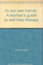 In our own hands: A woman's guide to self-help therapy