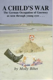 A Child's War: The German Occupation of Guernsey as Seen Through Young Eyes... (Reflections of Guernsey)