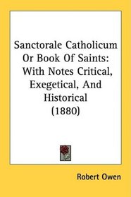 Sanctorale Catholicum Or Book Of Saints: With Notes Critical, Exegetical, And Historical (1880)