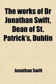 The Works of Dr. Jonathan Swift, Dean of St. Patrick's, Dublin; Accurately Revised, in Twelve Volumes. Adorned With Copper-Plates; With Some