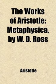 The Works of Aristotle: Metaphysica, by W. D. Ross