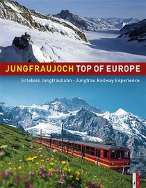 Jungfraujoch Top of Europe: Jungfrau Railway Experience (English and German Edition)