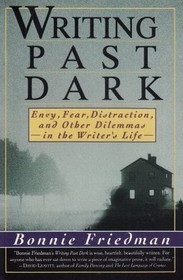 Writing Past Dark : Envy, Fear, Distraction and Other Dilemmas in the Writer's Life