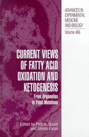 Current Views of Fatty Acid Oxidation and Ketogenesis - From Organelles to Point Mutations (ADVANCES IN EXPERIMENTAL MEDICINE AND BIOLOGY Volume 466)