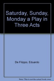 Saturday, Sunday, Monday a Play in Three Acts