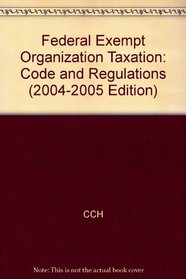 Federal Exempt Organization Taxation: Code and Regulations (2004-2005 Edition)