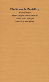 The Worm in the Wheat: Rosalie Evans and Agrarian Struggle in the Puebla-Tlaxcala Valley of Mexico, 1906-1927