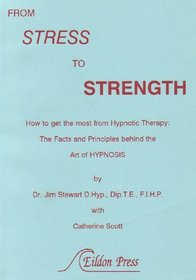 From Stress to Strength: How to Get the Most from Hypnotic Therapy - The Facts and Principles Behind the Art of Hypnosis
