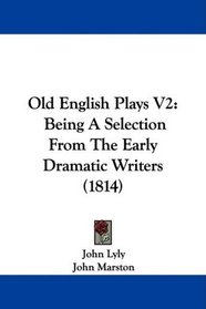 Old English Plays V2: Being A Selection From The Early Dramatic Writers (1814)