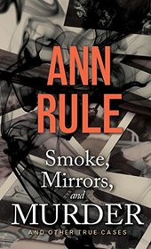Smoke, Mirrors, and Murder: And Other True Cases (Ann Rule's Crime Files)