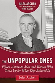 The Unpopular Ones: Fifteen American Men and Women Who Stood Up for What They Believed In (Jules Archer History for Young Readers)