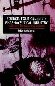 Science, Politics and the Pharmaceutical Industry: Controversy and Bias in Drug Regulation