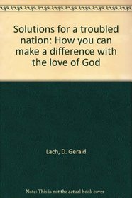 Solutions for a troubled nation: How you can make a difference with the love of God