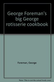George Foreman's Big George Rotisserie Cookbook