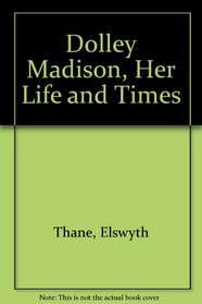 Dolley Madison, Her Life and Times