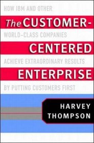The Customer-Centered Enterprise: How IBM and Other World-Class Companies Achieve Extraordinary Results by Putting Customers First